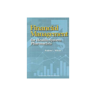 Financial Management for Health-System Pharmacists by Andrew L. Wilson (Paperback - Amer Soc of Heal