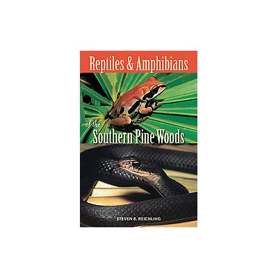 Reptiles and Amphibians of the Southern Pine Woods by Steven B. Reichling (Paperback - Univ Pr of Fl