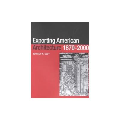 Exporting American Architecture, 1870-2000 by Jeffrey Cody (Paperback - Routledge)
