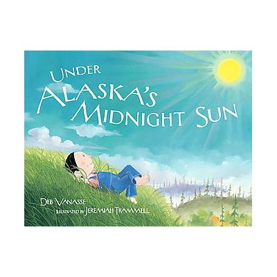 Under Alaska's Midnight Sun by Deb Vanasse (Hardcover - Sasquatch Books)