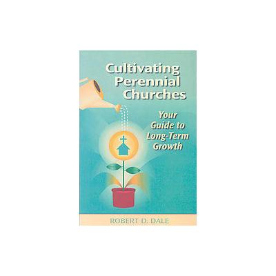 Cultivating Perennial Churches by Robert D. Dale (Paperback - Chalice Pr)