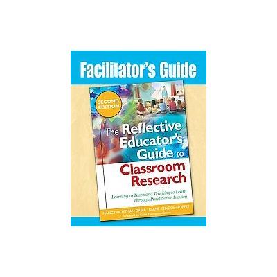 Facilitator's Guide the Reflective Educator's Guide to Classroom Research by Diane Yendol-hoppey (Pa