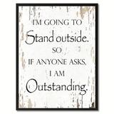 Winston Porter I'm Going to Stand Outside So If Anyone Asks I am Outstanding - Picture Frame Textual Art Print on Canvas in Black/White | Wayfair