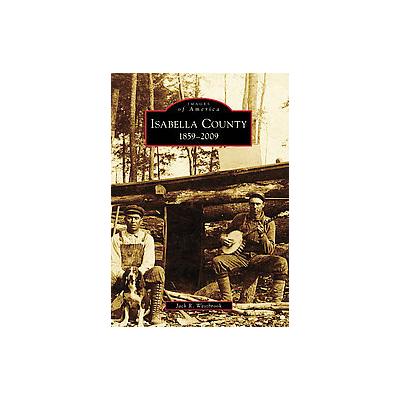 Isabella County: 1859-2009 by Jack R. Westbrook (Paperback - Arcadia Pub)