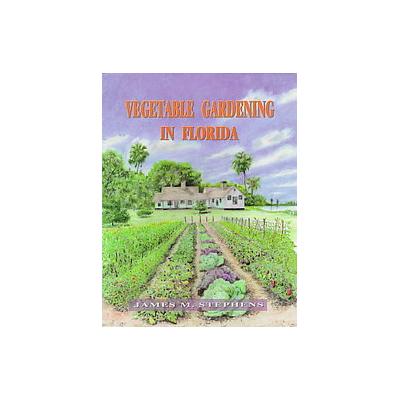 Vegetable Gardening in Florida by James M. Stephens (Paperback - Univ Pr of Florida)