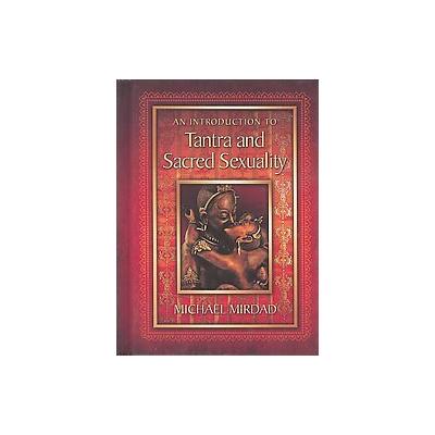 An Introduction to Tantra and Sacred Sexuality by Michael Mirdad (Hardcover - Grail Productions Inc)