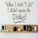Design W/ Vinyl When I Said I Do I Didn't Mean the Dishes Wall Decal Vinyl in Black | 10 H x 20 W in | Wayfair OMGA5112471