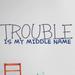 Design W/ Vinyl Trouble is My Middle Name Wall Decal Vinyl in Blue | 6 H x 20 W in | Wayfair OMGA3431009