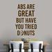 Sweetums Wall Decals Abs are Great But Have You Tried Donuts Wall Decal Vinyl in Black/Brown | 48 H x 33 W in | Wayfair 2690Brown