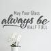 Wallums Wall Decor May Your Glass Always Be Half Full Wall Decal Vinyl in Black | 14 H x 36 W in | Wayfair 57kh-glass-half-full-36x14_Dgrey