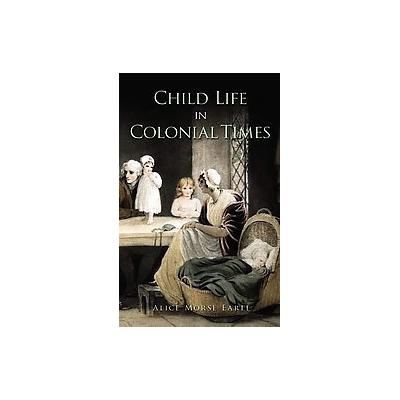 Child Life in Colonial Times by Alice Morse Earle (Paperback - Dover Pubns)