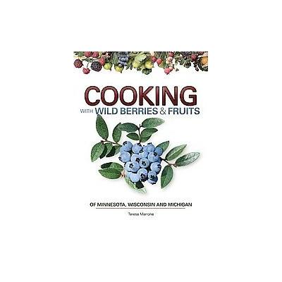 Cooking With Wild Berries & Fruit of Minnesota, Wisconsin and Michigan by Teresa Marrone (Paperback