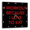 3dRose Wanduhr, Motiv Workout Because I Love to Eat, 38,1 x 38,1 cm, Schwarz/Rot (DPP_163885_3)