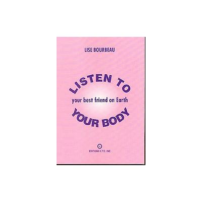 Listen to Your Body, Your Best Friend on Earth by Lise Bourbeau (Paperback - Lotus Pr)
